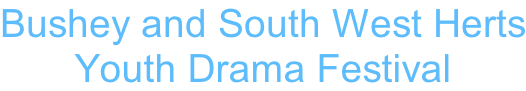 Bushey and South West Herts Youth Drama Festival